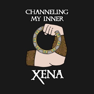 Channeling My Inner Xena T-Shirt