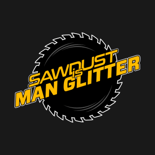 Sawdust is Man Glitter T-Shirt