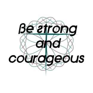 Be Strong and Courageous T-Shirt