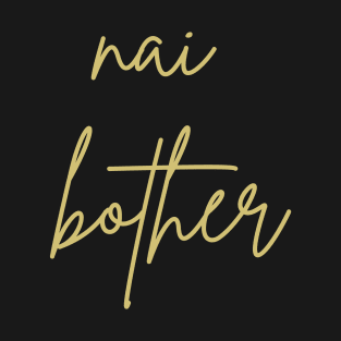 Nai bother T-Shirt