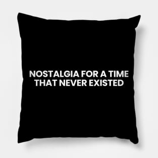 Nostalgia For A Time That Never Existed Pillow