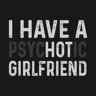 I Have A Psychotic Girlfriend T-Shirt