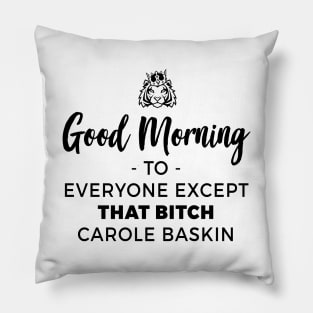 Good Morning To Everyone Except That Bitch Carole Baskin Pillow