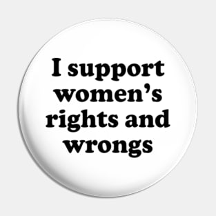 Y2K Funny Slogan I Support Women's Rights and Wrongs Pin