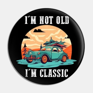 I'm not old I'm classic Pin