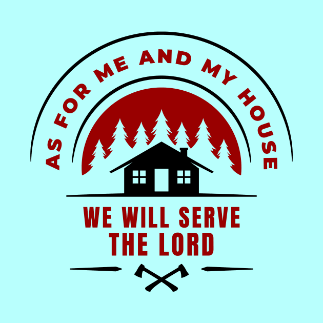 As For Me And My House We Will Serve The Lord | Christian by All Things Gospel