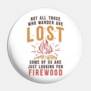 Funny Camping T-shirt / Not all those who Wander are Lost - Some of us are looking for Firewood Pin