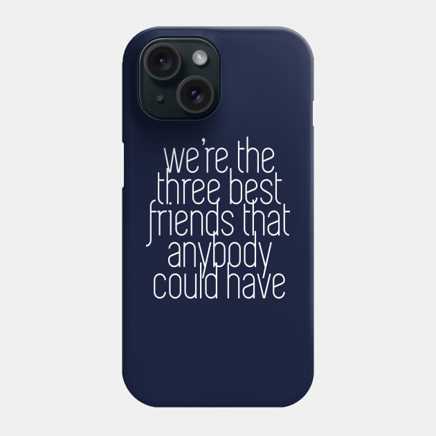 We're the three best friends that anybody could have Phone Case by BodinStreet