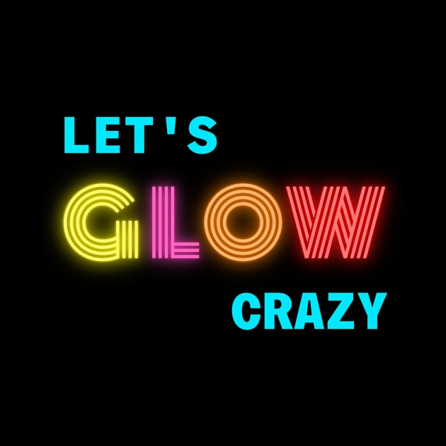 Funny Neon Let’s glow crazy party by GROOVYUnit