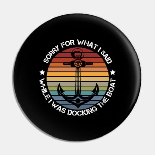 Sorry For What I Said While Docking The Boat Boating Pin