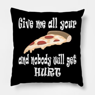 Give Me All Your Pizza and Nobody Will Get Hurt Pillow