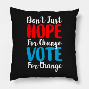 Don't Just Hope For Change, Vote For Change Pillow