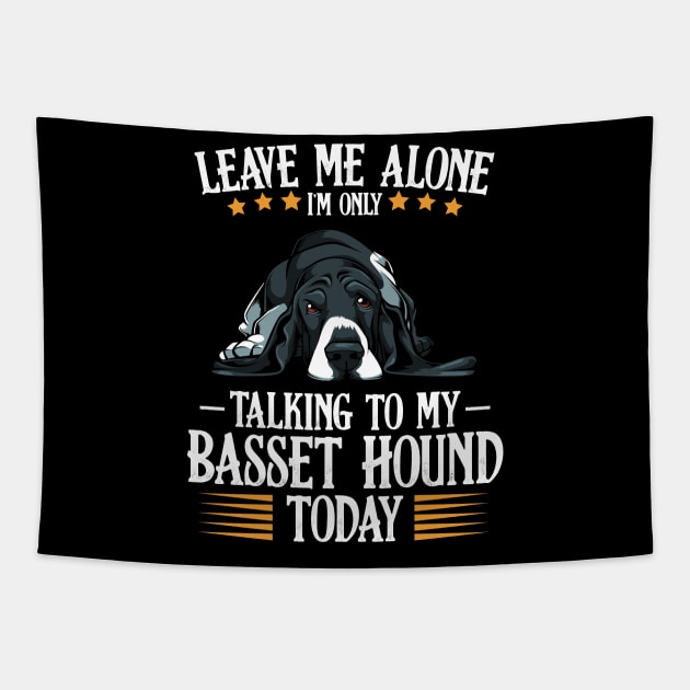 Basset Hound - Leave Me Alone I'm Only Talking To My Basset Hound Tapestry by Lumio Gifts