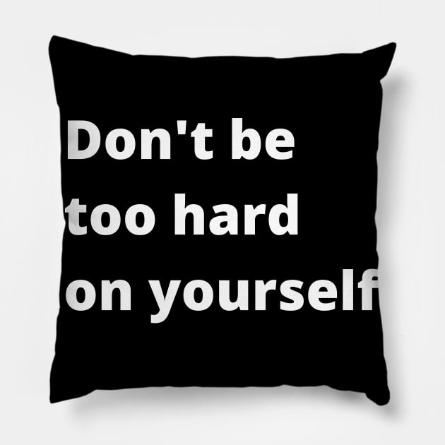 Don't Be Too Hard On Yourself. A Self Love, Self Confidence Quote. Pillow by That Cheeky Tee