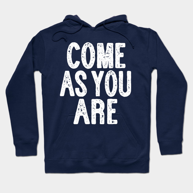 come as you are sweatshirt