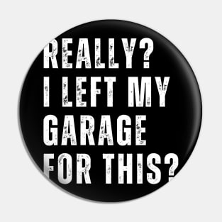 Really I Left My Garage For This Funny Car Mechanic Garage Pin