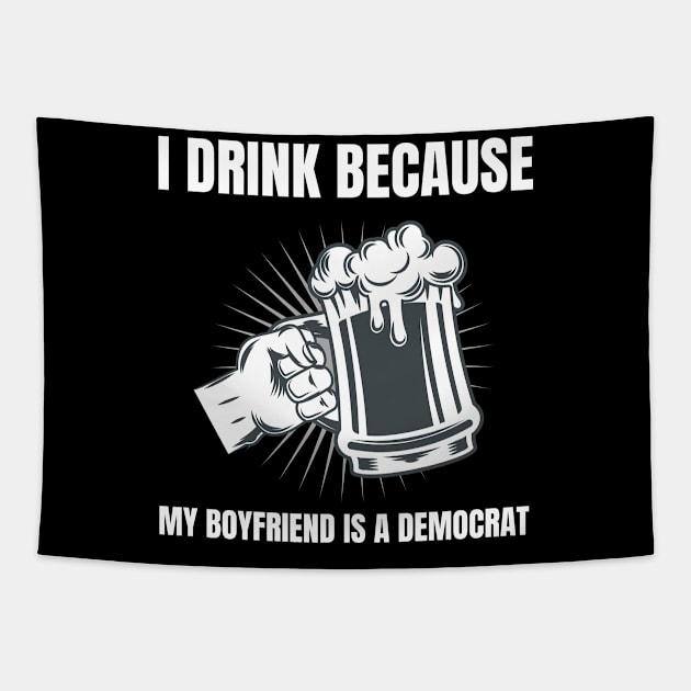 Womens I Drink Because My Boyfriend Is A Democrat Republican print Tapestry by merchlovers