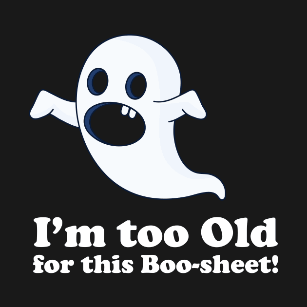 I am too old for this boo-sheet by La Moda Tee