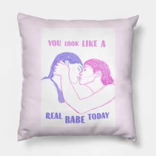 You Look Like a Real Babe Today Pillow