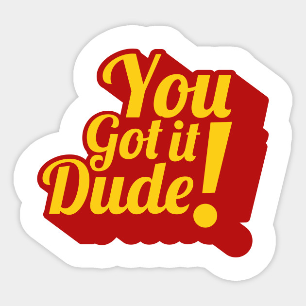 You Got It Dude Sticker By Jazzlatham Redbubble