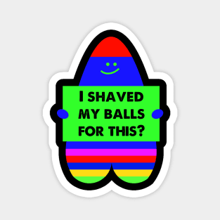 i shaved my balls for this Magnet