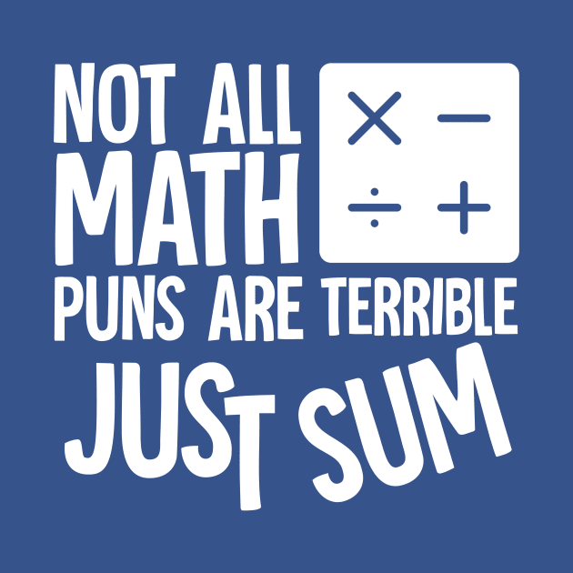 Not All Math Puns Are Terrible Just Sum by Horisondesignz