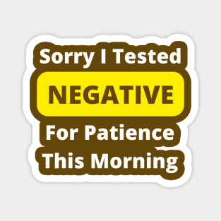 Sorry I Tested Negative For Patience This Morning Magnet