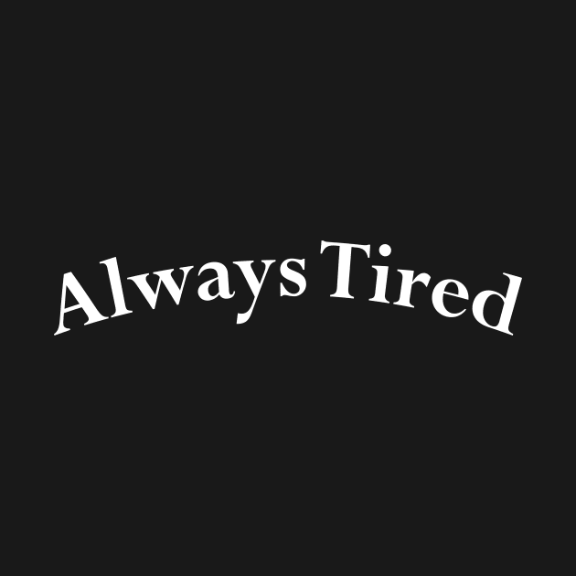 I'm Always Tired simple Design Funny Joke by CoApparel