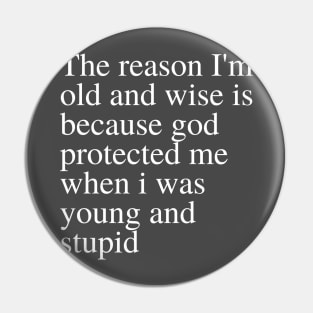 The reason I'm old and wise is because god protected me when i was young and stupid Pin