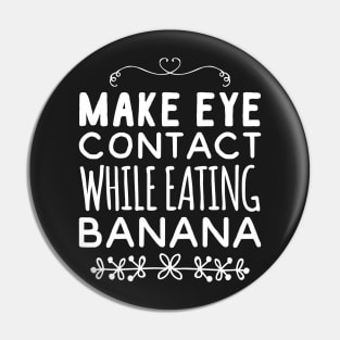 Make eye contact while eating banana Pin