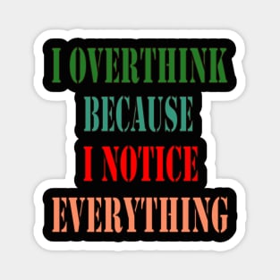 Phrase : I OVERTHINK BECAUSE I NOTICE EVERYTHING Magnet