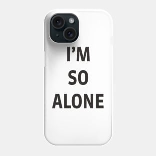 I’M SO ALONE Phone Case