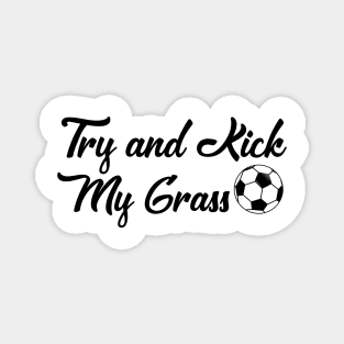 Funny Soccer Try and Kick My Grass Gifts Boys Girls Coaches Magnet