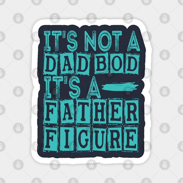 Funny It's Not A Dad Bod It's A Father Figure Magnet by Top Art