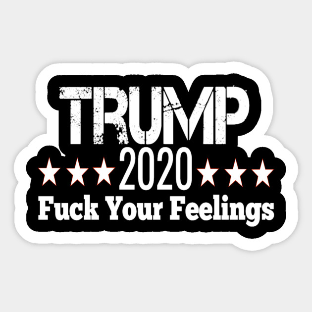 Trump 2020 Fuck Your Feelings President Trump Trump Sticker Teepublic Au