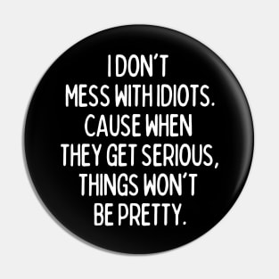 Never mess with idiots Pin