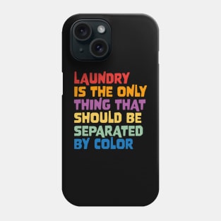 Laundry Is The Only Thing That Should Be Separated By Color Phone Case