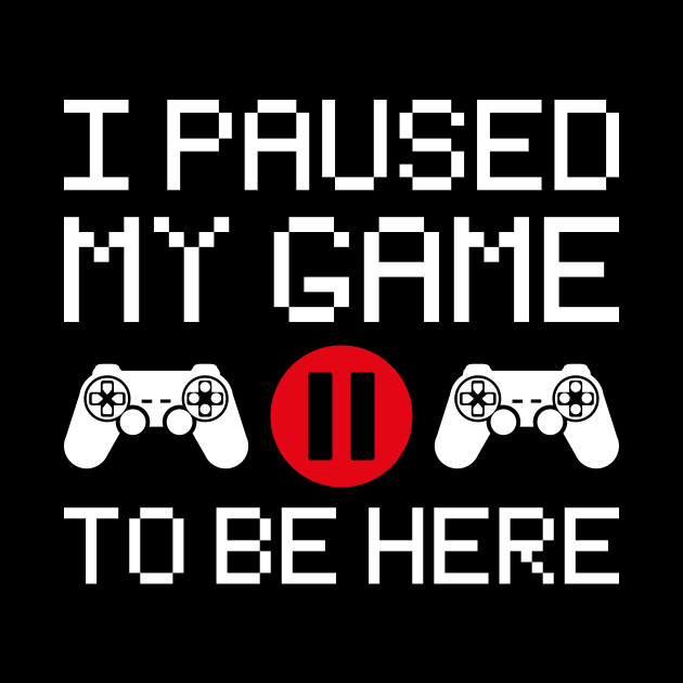 Funny Gamer T-Shirt, I Paused My Game To Be Here, Sarcastic Gaming Cool Word T Shirt For Gamer Men Women by Happiness Shop