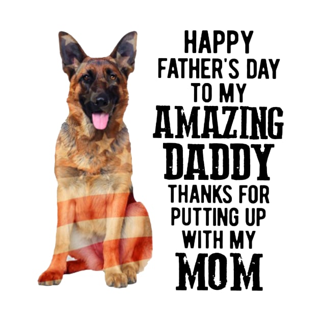 German Shepherd Happy Father's Day To My Amazing Daddy Thanks For Putting Up With My Mom by Drich Store