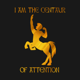 I Am The CENTAUR Of Attention T-Shirt