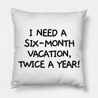 I need a six-month vacation, twice a year! Pillow