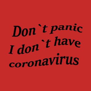 Don`t panic, I don`t have coronavirus. T-Shirt