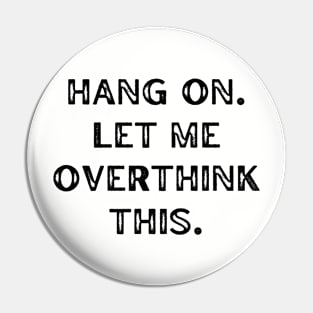 Hang on. Let me overthink this. Pin