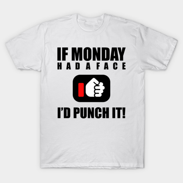 If Monday Had A Face I D Punch It Funny Text Sentence Fist Week