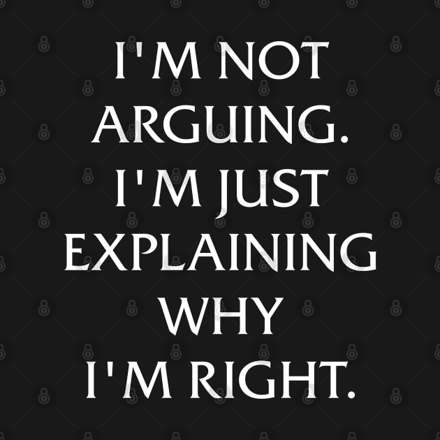 I'm not arguing. I'm just explaining why I'm right. by Oyeplot