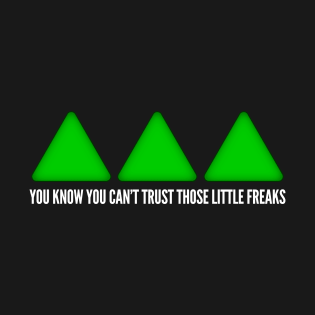 You can't trust those little freaks by DavidWhaleDesigns