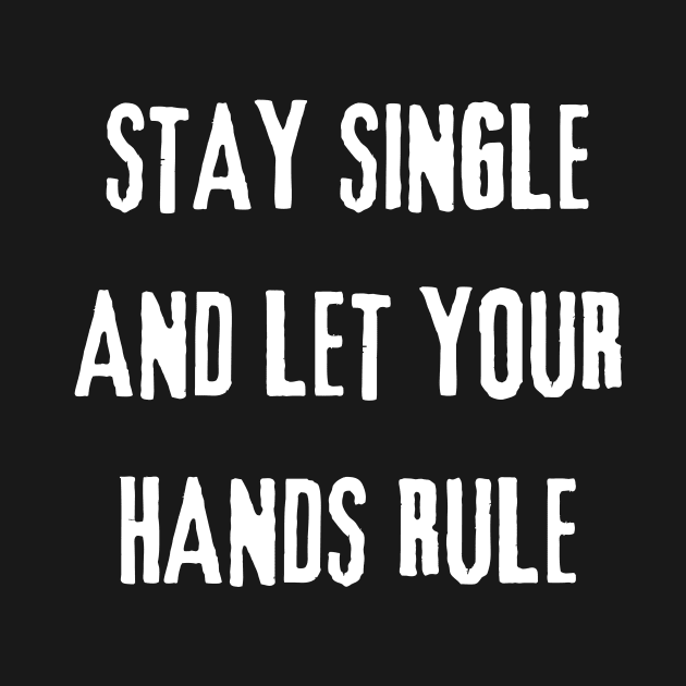 Stay Single And Let Your Hands Rule by Intellectual Asshole