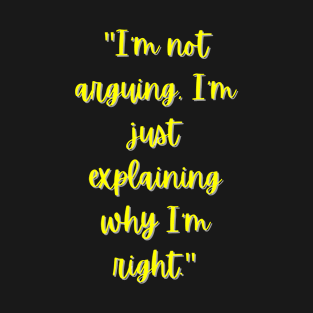 I'm Not Arguing I'm Just Explaining T-Shirt