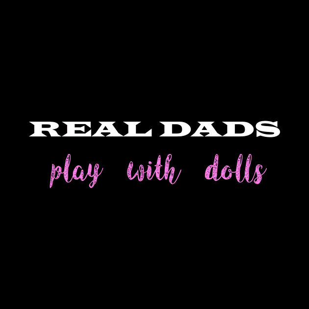 Real Dads Play With Dolls by StudioOrangeLLC