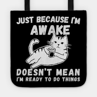 Just Because I'm Awake Doesn't Mean I'm Ready To Do Things Letters. With a comfy cat Tote